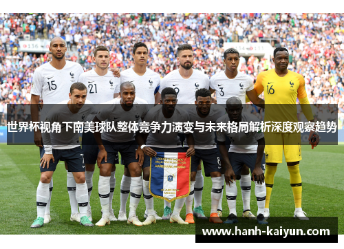 世界杯视角下南美球队整体竞争力演变与未来格局解析深度观察趋势