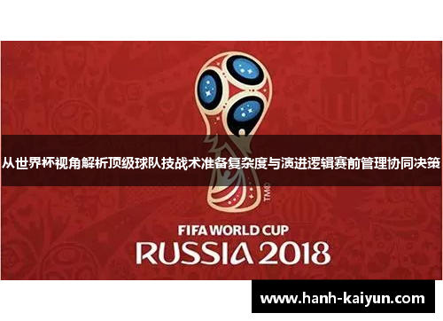 从世界杯视角解析顶级球队技战术准备复杂度与演进逻辑赛前管理协同决策 从世界杯视角解析顶级球队技战术准备复杂度与演进逻辑赛前管理协同决策