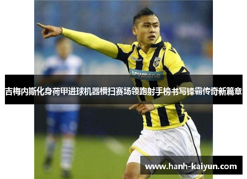 吉梅内斯化身荷甲进球机器横扫赛场领跑射手榜书写锋霸传奇新篇章