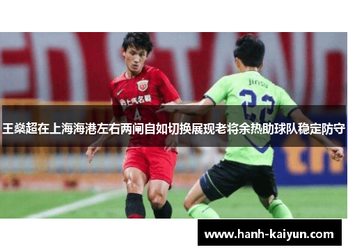 王燊超在上海海港左右两闸自如切换展现老将余热助球队稳定防守